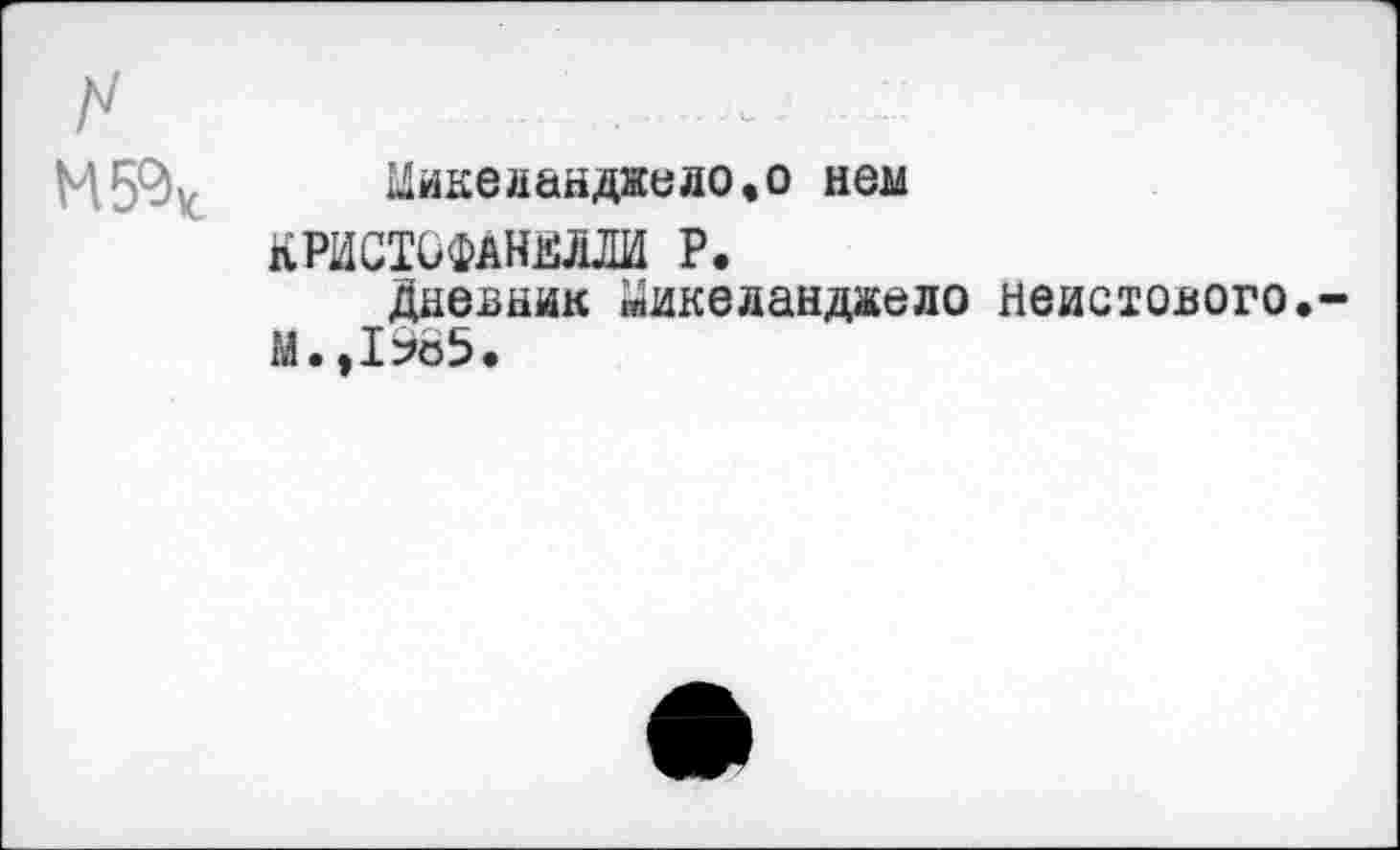 ﻿	- ■ ••• 		, •• • - ■ ■' ■	
	Микеланджелово нем КРИСТОФАНОЛИ р. Дневник «икеланджело неистового М.,1965«